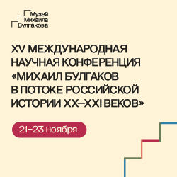 XV Международная научная конференция  «Михаил Булгаков в потоке российской̆ истории XX–XXI веков»