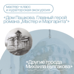 Мастер-класс и кураторская экскурсия «Дом Пашкова. Главный герой романа "Мастер и Маргарита"»