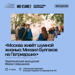 Пешеходная экскурсия «Москва живёт шумной жизнью: Михаил Булгаков на Патриарших»